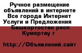 Ручное размещение объявлений в интернете - Все города Интернет » Услуги и Предложения   . Башкортостан респ.,Кумертау г.